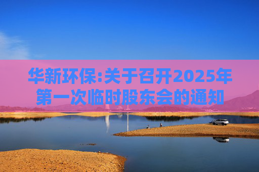 华新环保:关于召开2025年第一次临时股东会的通知  第1张