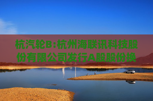 杭汽轮B:杭州海联讯科技股份有限公司发行A股股份换股吸收合并杭州汽轮动力集团股份有限公司暨关联交易A、B股证券账户转换业务操作指引(英文)
