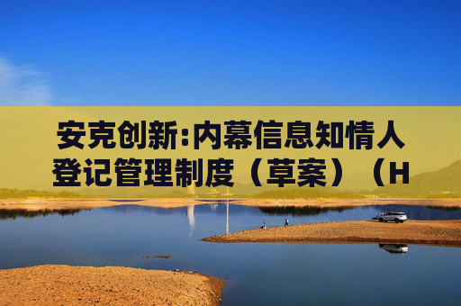 安克创新:内幕信息知情人登记管理制度（草案）（H股发行并上市后适用）