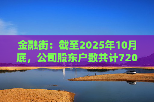 金融街：截至2025年10月底，公司股东户数共计72046户