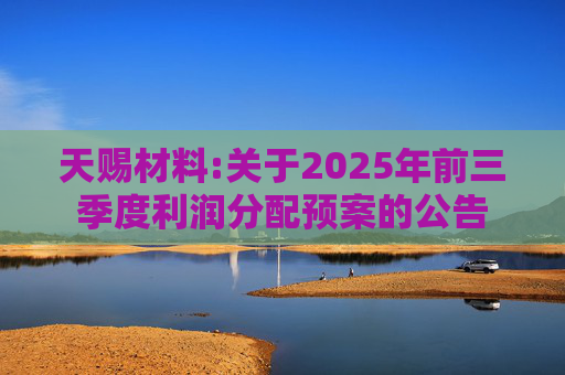 天赐材料:关于2025年前三季度利润分配预案的公告