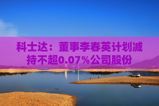 科士达：董事李春英计划减持不超0.07%公司股份  第1张