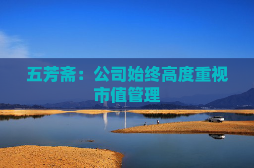 五芳斋：公司始终高度重视市值管理