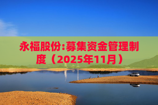 永福股份:募集资金管理制度（2025年11月）