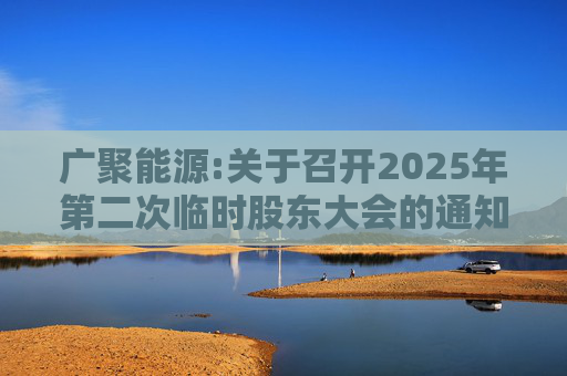 广聚能源:关于召开2025年第二次临时股东大会的通知