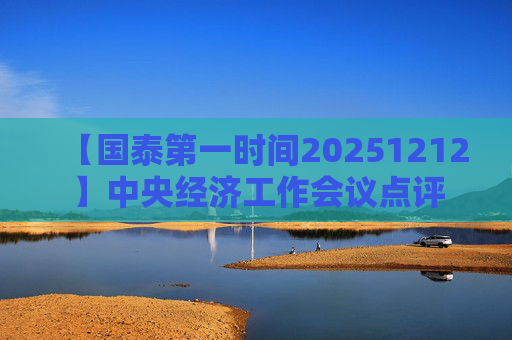 【国泰第一时间20251212】中央经济工作会议点评