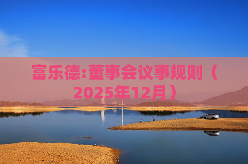 富乐德:董事会议事规则（2025年12月）  第1张