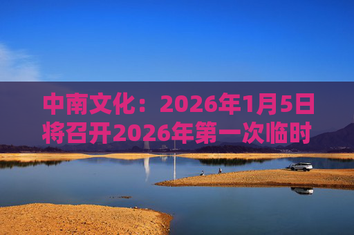 中南文化:2026年1月5日将召开2026年第一次临时股东会