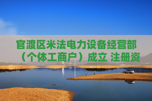 官渡区米法电力设备经营部(个体工商户)成立 注册资本1万人民币