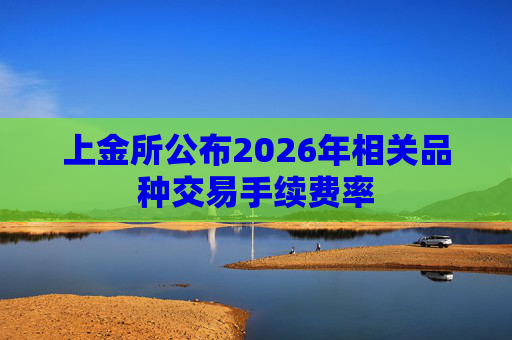 上金所公布2026年相关品种交易手续费率