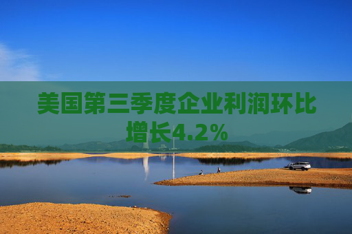 美国第三季度企业利润环比增长4.2%