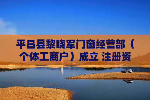 平昌县黎晓军门窗经营部（个体工商户）成立 注册资本1万人民币