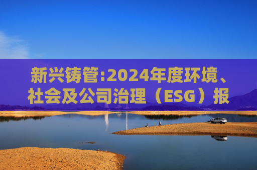 新兴铸管:2024年度环境、社会及公司治理(ESG)报告