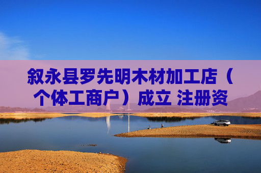 叙永县罗先明木材加工店(个体工商户)成立 注册资本8万人民币