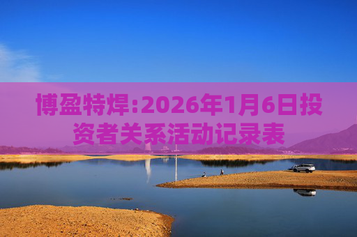 博盈特焊:2026年1月6日投资者关系活动记录表