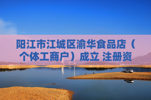 阳江市江城区渝华食品店(个体工商户)成立 注册资本1万人民币 第1张 阳江市江城区渝华食品店(个体工商户)成立 注册资本1万人民币 第1张