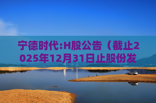 宁德时代:H股公告（截止2025年12月31日止股份发行人的证券变动月报表）