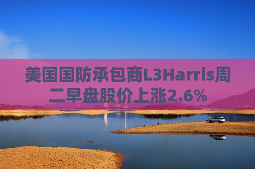 美国国防承包商L3Harris周二早盘股价上涨2.6%