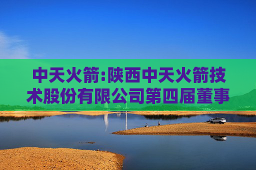 中天火箭:陕西中天火箭技术股份有限公司第四届董事会第二十八次会议决议公告