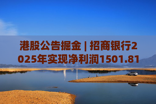 港股公告掘金 | 招商银行2025年实现净利润1501.81亿元 同比增长1.21%