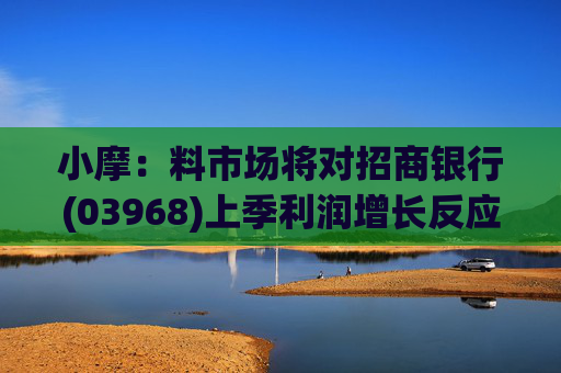 小摩：料市场将对招商银行(03968)上季利润增长反应积极 续列行业首选股