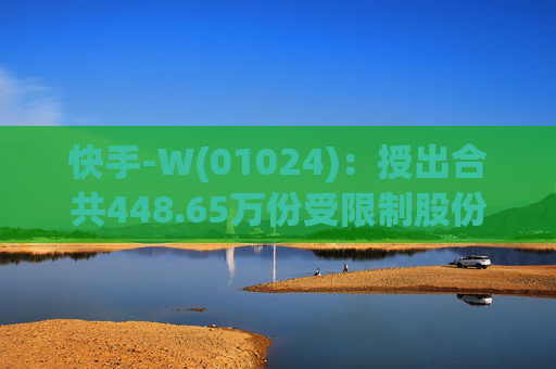快手-W(01024):授出合共448.65万份受限制股份单位