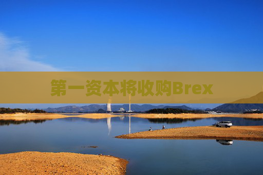 第一资本将收购Brex