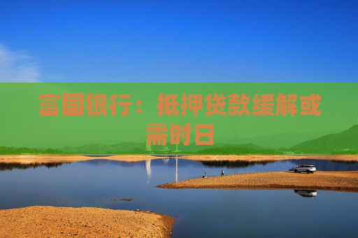 富国银行：抵押贷款缓解或需时日