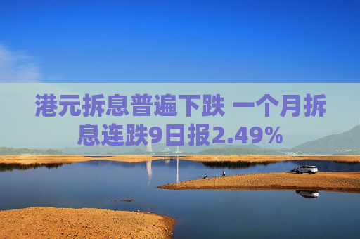 港元拆息普遍下跌 一个月拆息连跌9日报2.49%