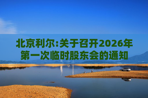 北京利尔:关于召开2026年第一次临时股东会的通知