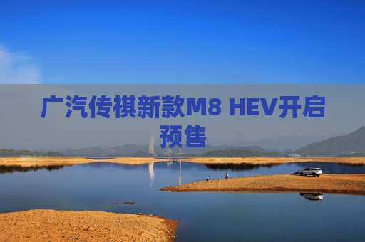 广汽传祺新款M8 HEV开启预售
