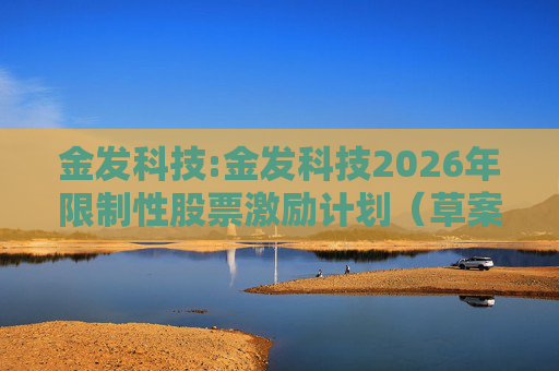 金发科技:金发科技2026年限制性股票激励计划（草案）摘要公告