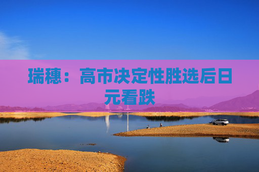 瑞穗：高市决定性胜选后日元看跌