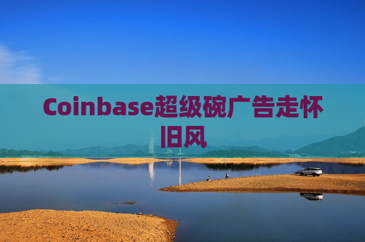 Coinbase超级碗广告走怀旧风