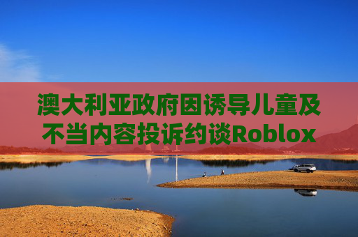 澳大利亚政府因诱导儿童及不当内容投诉约谈Roblox