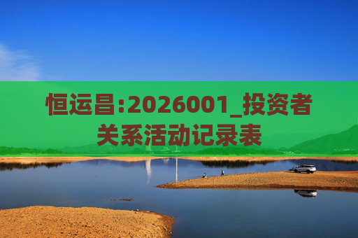 恒运昌:2026001_投资者关系活动记录表