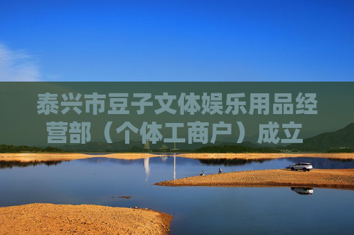 泰兴市豆子文体娱乐用品经营部(个体工商户)成立 注册资本1万人民币