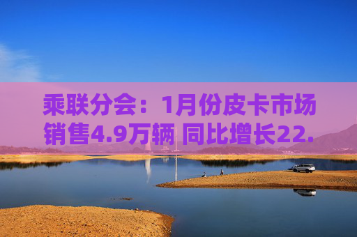 乘联分会:1月份皮卡市场销售4.9万辆 同比增长22.5% 处于近5年的同期高位水平 第1张 乘联分会:1月份皮卡市场销售4.9万辆 同比增长22.5% 处于近5年的同期高位水平 第1张