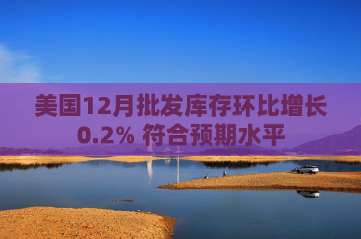 美国12月批发库存环比增长0.2% 符合预期水平