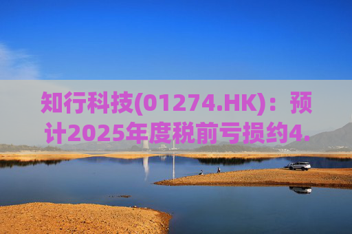 知行科技(01274.HK)：预计2025年度税前亏损约4.15亿元