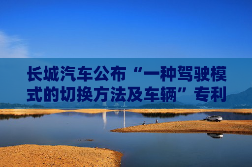 长城汽车公布“一种驾驶模式的切换方法及车辆”专利