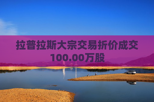 拉普拉斯大宗交易折价成交100.00万股