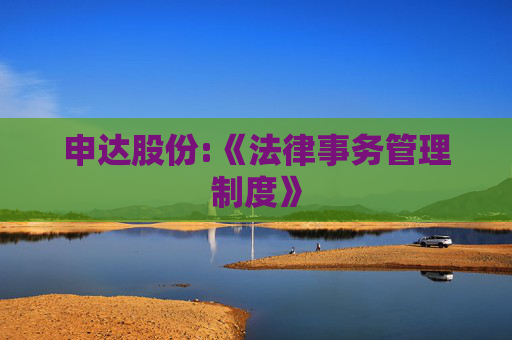 申达股份:《法律事务管理制度》