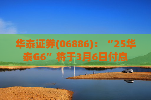 华泰证券(06886)：“25华泰G6”将于3月6日付息
