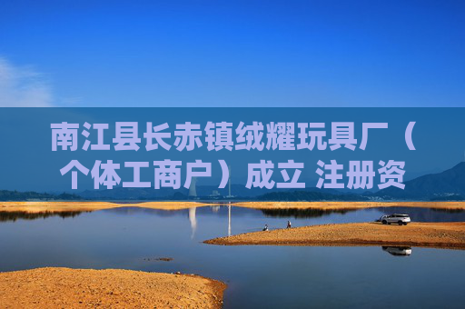 南江县长赤镇绒耀玩具厂（个体工商户）成立 注册资本3万人民币