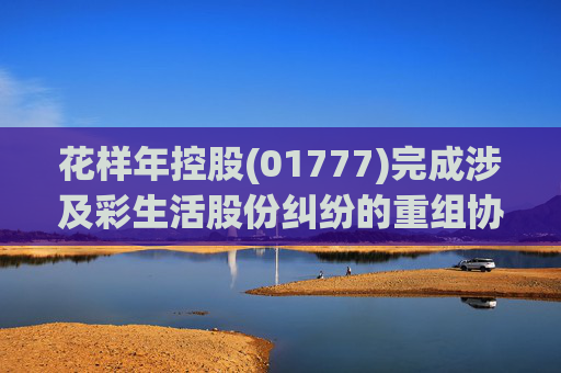 花样年控股(01777)完成涉及彩生活股份纠纷的重组协议