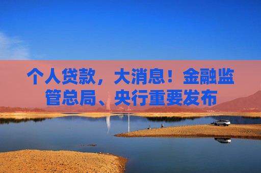 个人贷款，大消息！金融监管总局、央行重要发布