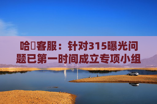 哈啰客服：针对315曝光问题已第一时间成立专项小组自查整改  第1张