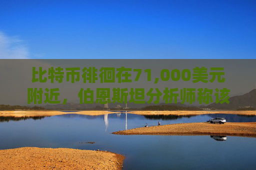 比特币徘徊在71,000美元附近，伯恩斯坦分析师称该代币“已触底”