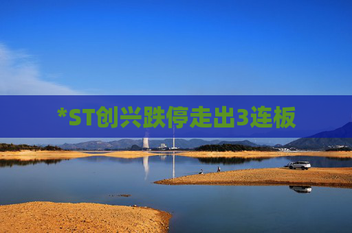 *ST创兴跌停走出3连板